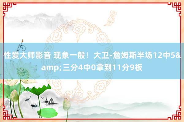 性爱大师影音 现象一般！大卫-詹姆斯半场12中5&三分4中0拿到11分9板