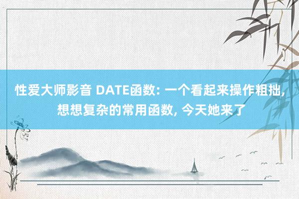 性爱大师影音 DATE函数: 一个看起来操作粗拙， 想想复杂的常用函数， 今天她来了