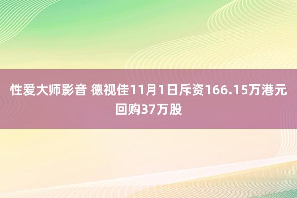 性爱大师影音 德视佳11月1日斥资166.15万港元回购37万股