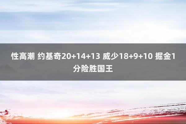 性高潮 约基奇20+14+13 威少18+9+10 掘金1分险胜国王