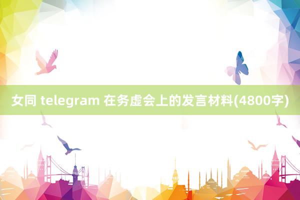 女同 telegram 在务虚会上的发言材料(4800字)